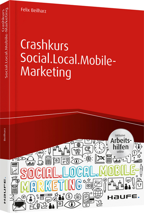 Crashkurs Social.Local.Mobile-Marketing - inkl. Arbeitshilfen online - Felix Beilharz
