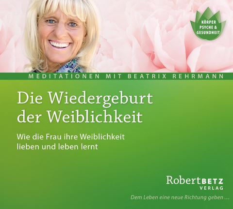 Die Wiedergeburt der Weiblichkeit - Meditations-CD - Robert Betz, Beatrix Rehrmann