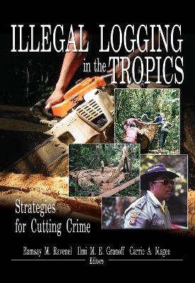 Illegal Logging in the Tropics - Ramsay M Ravenel; Ilmi M E Granoff; Carrie A Magee