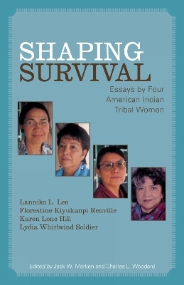 Shaping Survival - Lanniko L. Lee; Florestine Kiyukanpi Renville; Karen Lone Hill; Lydia Whirlwind Soldier; Jack W. Marken