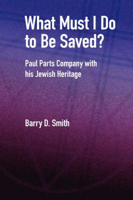 What Must I Do to be Saved? - Barry D. Smith