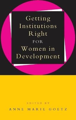 Getting Institutions Right for Women in Development - Anne Marie Goetz