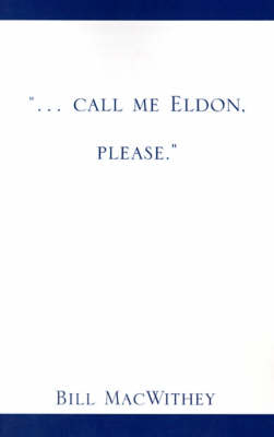 "...Call Me Eldon, Please". - Bill MacWithey