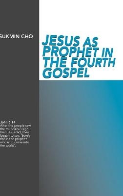 Jesus as Prophet in the Fourth Gospel - Sukmin Cho