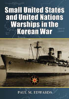 Small United States and United Nations Warships in the Korean War - Edwards Paul M. Edwards