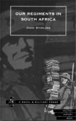 Our Regiments in South Africa, 1899-1902 - John Stirling