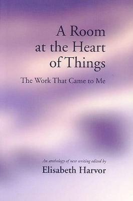 A Room at the Heart of Things - Elisabeth Harvor
