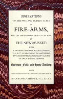 Observations of Fire-arms and the Probable Effects in War of the New Musket - F R Chesney