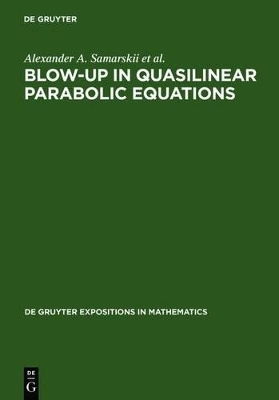 Blow-Up in Quasilinear Parabolic Equations - A. A. Samarskii, Victor A. Galaktionov, Sergey p. Kurdyumov, A. P. Mikhailov