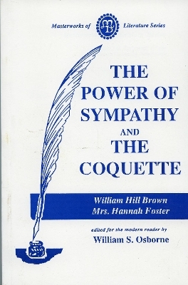 Power of Sympathy and the Coquette - William Brown; Hannah Foster; William S. Osborne