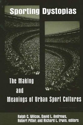Sporting Dystopias - Ralph C. Wilcox; David L. Andrews; Robert Pitter; Richard L. Irwin