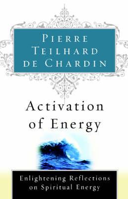 Activation of Energy - Pierre Teilhard de Chardin