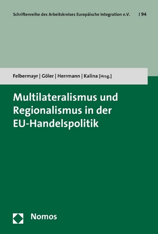 Multilateralismus und Regionalismus in der EU-Handelspolitik - Gabriel J. Felbermayr; Daniel Göler; Christoph Herrmann; Andreas Kalina