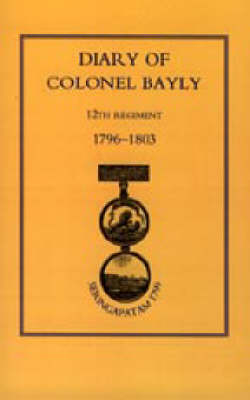 Diary of Colonel Bayly, 12th Regiment. 1796-1830 (Seringapatam 1799) - Bayly Colonel Bayly; Colonel Bayly