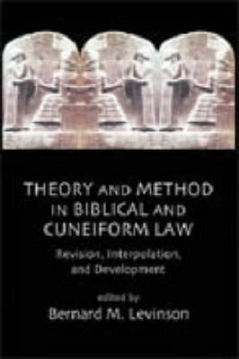 Theory and Method in Biblical and Cuneiform Law - Bernard M. Levinson