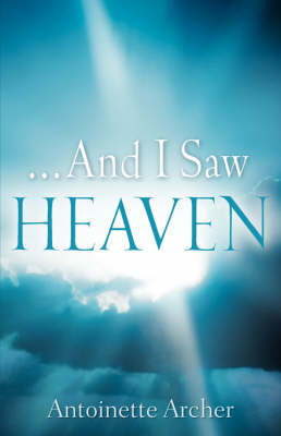 ...And I Saw Heaven - Antoinette Archer