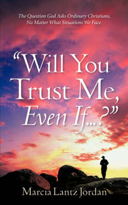 Will You Trust Me, Even If .? - Marcia Lantz Jordan