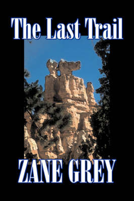 The Last Trail by Zane Grey, Fiction, Westerns, Historical - Zane Grey