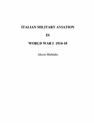 Italian Military Aviation in World War I 1914-1918 - Alexis Mehtidis