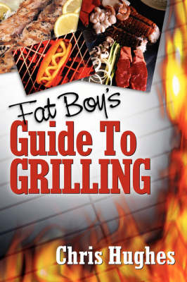 Fat Boy's Guide to Grilling - Chris Hughes