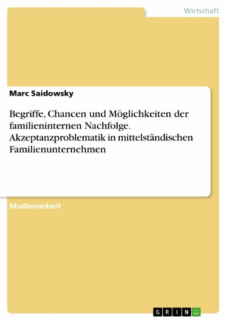 Begriffe, Chancen und Möglichkeiten der familieninternen Nachfolge. Akzeptanzproblematik in mittelständischen Familienunternehmen - Marc Saidowsky