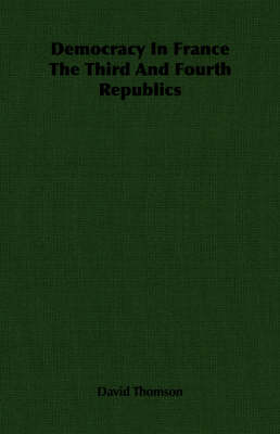 Democracy In France The Third And Fourth Republics - David Thomson