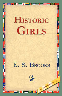 Historic Girls - Elbridge Streeter Brooks; E S Brooks; 1st World Library