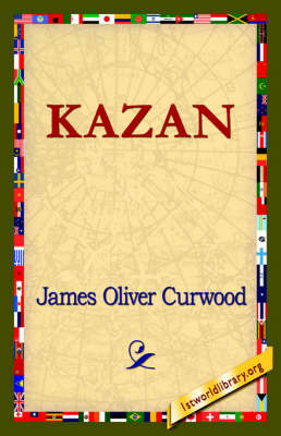Kazan - James Oliver Curwood; 1st World Library; 1stWorld Library