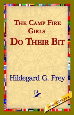 The Camp Fire Girls Do Their Bit - Hildegarde Gertrude Frey; 1stWorld Library