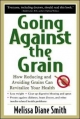 Going Against the Grain: How Reducing and Avoiding Grains Can Revitalize Your Health - Melissa Diane Smith