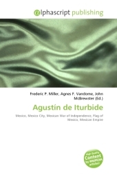 Agustn de Iturbide - Frederic P Miller, Agnes F Vandome, John McBrewster