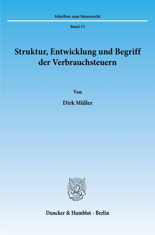 Struktur, Entwicklung und Begriff der Verbrauchsteuern. - Dirk Müller