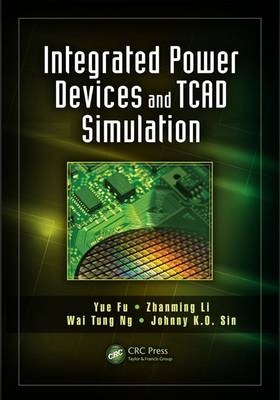 Integrated Power Devices and TCAD Simulation -  Yue Fu,  Zhanming Li,  Wai Tung Ng,  Johnny K.O. Sin