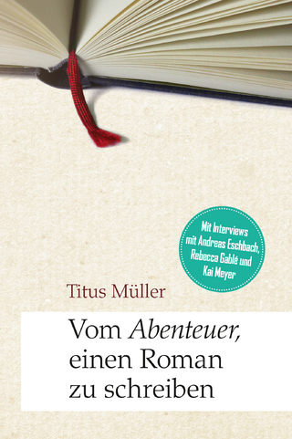 Vom Abenteuer, einen Roman zu schreiben - Titus Müller