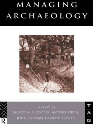 Managing Archaeology - John Carman; Malcolm Cooper; Anthony Firth; David Wheatley