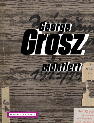 George Grosz montiert. Collagen 1917-1958 - Birgit Möckel