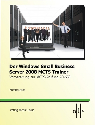 Der Windows Small Business Server 2008 MCTS Trainer- Vorbereitung zur MCTS-Prüfung 70-653 - Nicole Laue