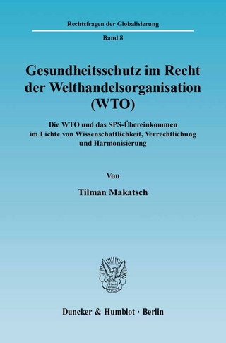 Gesundheitsschutz im Recht der Welthandelsorganisation (WTO). - Tilman Makatsch