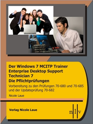Der Windows 7 MCITP Trainer - Enterprise Desktop Support Technician - Die Pflichtprüfungen - Vorbereitung zu den Prüfungen 70-680, 70-685 und der Updateprüfung 70-682 - Nicole Laue