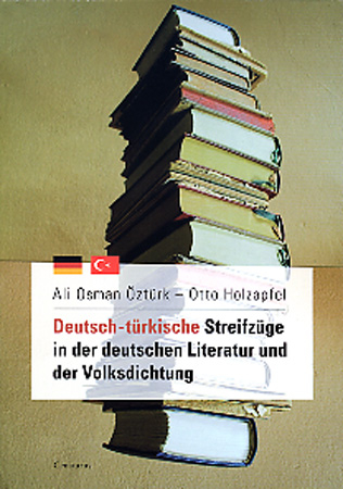 Deutsch-türkische Streifzüge in der deutschen Literatur und der Volksdichtung - Ali O. Öztürk; Otto Holzapfel