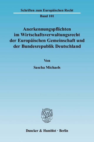 Anerkennungspflichten im Wirtschaftsverwaltungsrecht der Europäischen Gemeinschaft und der Bundesrepublik Deutschland. - Sascha Michaels