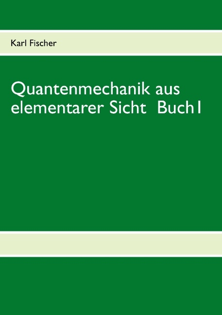 Quantenmechanik aus elementarer Sicht Buch 1 - Karl Fischer