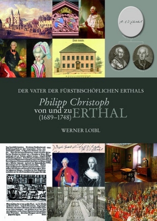Der Vater der fürstbischöflichen Erthals - Philipp Christoph von und zu Erthal (1689-1748) - Werner Loibl