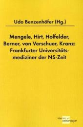 Mengele, Hirt, Holfelder, Berner, von Verschuer, Kranz: Frankfurter Universitätsmediziner der NS-Zeit - Udo Benzenhöfer