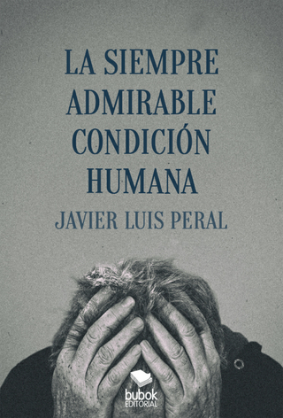 La siempre admirable condición humana - Javier Luis Peral