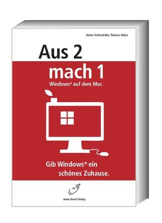 Aus 2 mach 1 - Windows auf dem Mac. Gib Windows ein schönes Zuhause - Anton Ochsenkühn; Thomas Huber