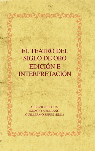 El Teatro del Siglo de Oro - Alberto Blecua; Ignacio Arellano; Guillermo Serés