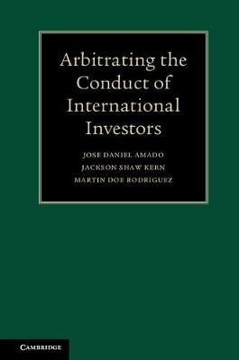 Arbitrating the Conduct of International Investors -  Jose Daniel Amado,  Jackson Shaw Kern,  Martin Doe Rodriguez