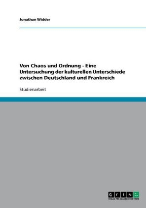 Von Chaos und Ordnung - Eine Untersuchung der kulturellen Unterschiede zwischen Deutschland und Frankreich - Jonathan Widder