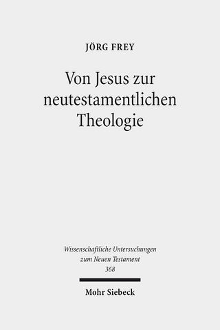 Von Jesus zur neutestamentlichen Theologie - Jörg Frey; Benjamin Schliesser